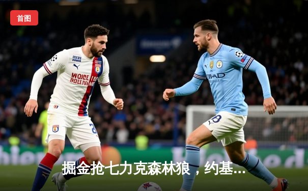 掘金抢七力克森林狼，约基奇三双率队连续两年挺进西决